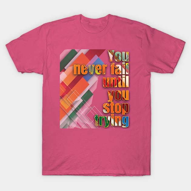 You never fail until you stop trying T-Shirt by TeeText